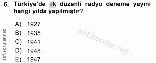 6. soru: Türkiye'de ilk düzenli radyo deneme yayını hangi yılda yapılmıştır? A) 1927 B) 1935 C) 1941 D) 1945 E) 1947