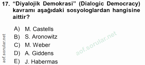 17. soru: "Diyalojik Demokrasi" (Dialogic Democracy) kavramı aşağıdaki sosyologlardan hangisine aittir? A) M. Castells rular.ne…