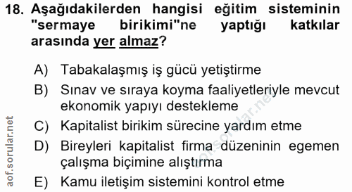 18. soru: Aşağıdakilerden hangisi eğitim sisteminin "sermaye birikimi"ne yaptığı katkılar arasında yer almaz? A) Tabakalaşmış i…