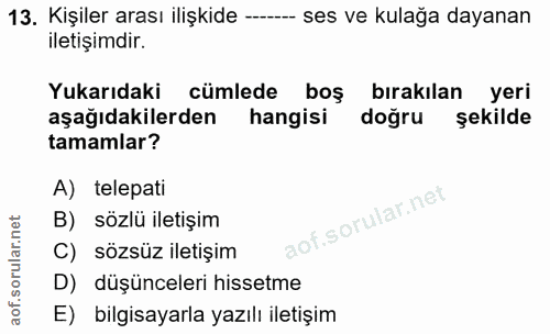 13. soru: Kişiler arası ilişkide -- ses ve kulağa dayanan iletişimdir. Yukarıdaki cümlede boş birakılan yeri aşağıdakilerden ha…