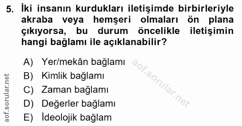 5. soru: İki insanın kurdukları iletişimde birbirleriyle akraba veya hemşeri olmaları ön plana çıkıyorsa, bu durum öncelikle i…