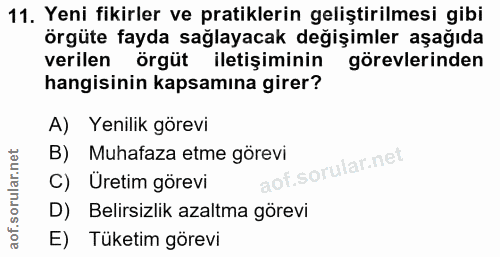 11. soru: Yeni fikirler ve pratiklerin geliştirilmesi gibi örgüte fayda sağlayacak değişimler aşağıda verilen örgüt iletişimini…