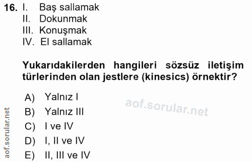 16. soru: I. Baş sallamak Il. Dokunmak III. Konuşmak IV. El sallamak Yukarıdakilerden hangileri sözsüz iletişim türlerinden ola…
