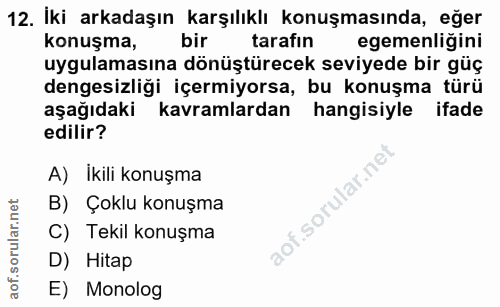12. soru: Iki arkadaşın karşılıklı konuşmasında, eğer konuşma, bir tarafin egemenliğini uygulamasına dönüştürecek seviyede bir…