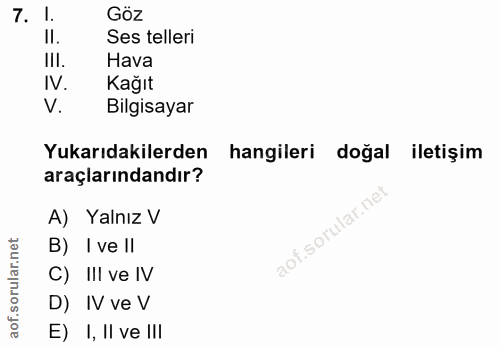 7. soru: 1. Göz II. Ses telleri III. Hava IV. Kağıt V. Bilgisayar Yukarıdakilerden hangileri doğal iletişim araçlarındandır? A…