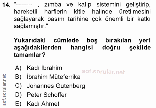 14. soru: '-... , Zımba ve kalıp sistemini geliştirip, hareketli harflerin kitle halinde üretilmesini sağlayarak basım tarihine…