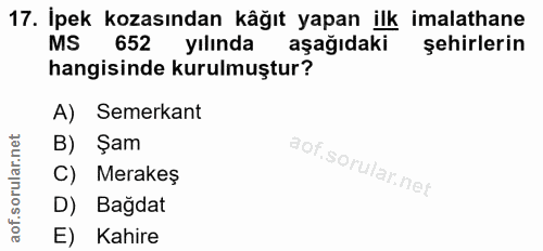 17. soru: İpek kozasından kâğıt yapan ilk imalathane MS 652 yılında aşağıdaki şehirlerin hangisinde kurulmuştur? A) Semerkant Ş…
