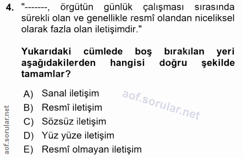 4. soru: "-.., örgütün günlük çalışması sırasında sürekli olan ve genellikle resmî olandan niceliksel olarak fazla olan iletiş…