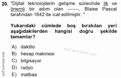 20. soru: "Dijital teknolojilerin gelişme sürecinde ilk ve önemli bir adım olan -.-, Blaise Pascal tarafından 1642'de icat edil…