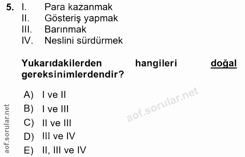 5. soru: 1. Para kazanmak II. Gösteriş yapmak III. Barınmak IV. Neslini sürdürmek Yukarıdakilerden hangileri doğal gereksiniml…
