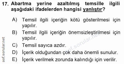 17. soru: Abartma yerine azaltılmış temsille ilgili aşağıdaki ifadelerden hangisi yanlıştır? A) Temsil ilgili içeriğin kötü gös…