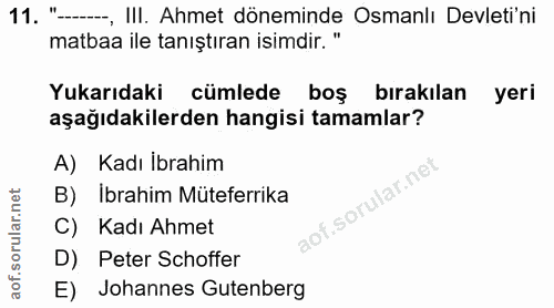 11. soru: "-., III. Ahmet döneminde Osmanlı Devleti'ni matbaa ile tanıştıran isimdir." Yukarıdaki cümlede boş bırakılan yeri aş…