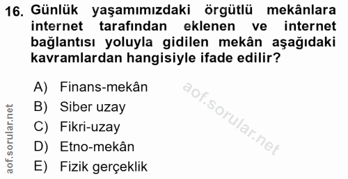 16. soru: Günlük yaşamımızdaki örgütlü mekânlara internet tarafından eklenen ve internet bağlantısı yoluyla gidilen mekân aşağı…