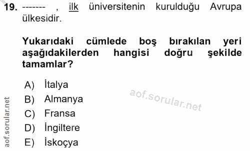 19. soru: - ilk üniversitenin kurulduğu Avrupa ülkesidir. Yukarıdaki cümlede boş bırakılan yeri aşağıdakilerden hangisi doğru ş…