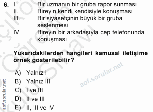 6. soru: l. Bir uzmanın bir gruba rapor sunması II. Bireyin kendı kendisiyle konuşması III. Bir siyasetçinin büyük bir gruba s…