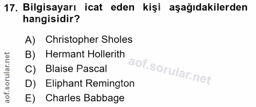17. soru: Bilgisayarı icat eden kişi aşağıdakilerden hangisidir? A) Christopher Sholes B) Hermant Hollerith C) Blaise Pascal D)…