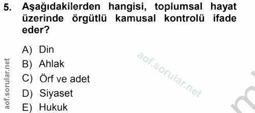 5. soru: Aşağıdakilerden hangisi, toplumsal hayat üzerinde örgütlü kamusal kontrolü ifade eder? A) Din B) Ahlak C) Örf ve adet…