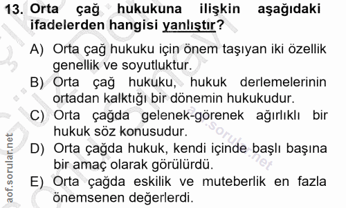 13. soru: Orta çağ" hukukuna ilişkin aşağıdaki ifadelerden hangisi yanlıştır? A) Orta çağ hukuku için önem taşıyan iki özellik…