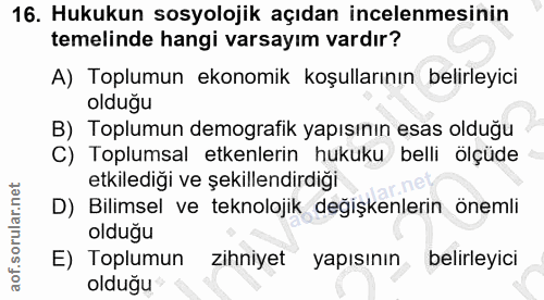 16. soru: Hukukun sosyolojik açıdan incelenmesinin temelinde hangi varsayım vardır? A) Toplumun ekonomik koşullarının belirleyi…