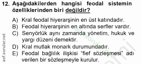 12. soru: Aşağıdakilerden hangisi feodal sistemin özelliklerinden biri değildir? A) Kral feodal hiyerarşinin en üst katındadır.…