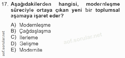 17. soru: Aşağıdakilerden hangisi, modernleşme süreciyle ortaya çıkan yeni bir toplumsal aşamaya işaret eder? A) Modernleşme B)…