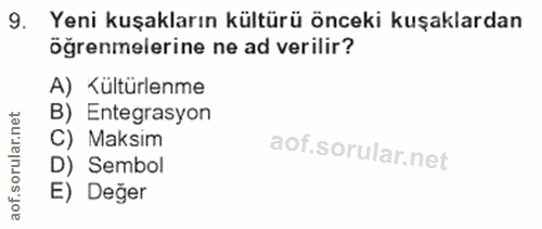 9. soru: Yeni kuşakların kültürü önceki kuşaklardan öğrenmelerine ne ad verilir? A) Kültürlenme B) Entegrasyon C) Maksim D) Se…