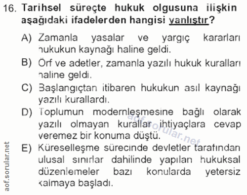 16. soru: Tarihsel süreçte hukuk olgusuna ilişkin aşağıdaki ifadelerden hangisi yanlıştır? A) Zamanla yasalar ve yargıç kararla…
