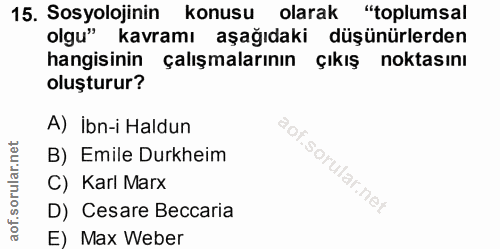 15. soru: Sosyolojinin konusu olarak "toplumsal olgu" kavramı aşağıdaki düşünürlerden hangisinin çalışmalarının çıkış noktasını…