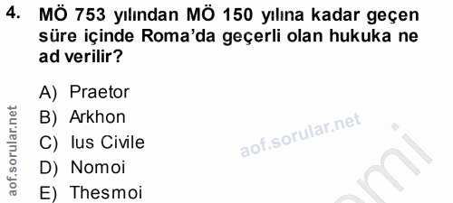 4. soru: MÖ 753 yılından MÖ 150 yılına kadar geçen süre içinde Roma'da geçerli olan hukuka ne ad verilir? A) Praetor B) Arkhon…
