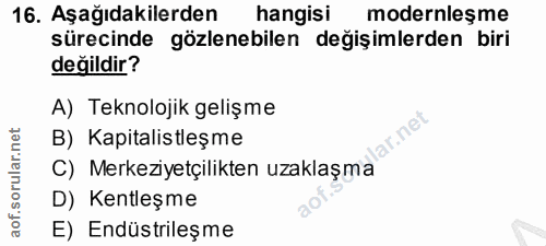 16. soru: Aşağıdakilerden hangisi modernleşme sürecinde gözlenebilen değişimlerden biri değildir? A) Teknolojik gelişme ,lar.ne…