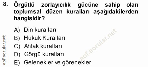8. soru: Örgütlü zorlayıcılık gücüne sahip olan toplumsal düzen kuralları aşağıdakilerden hangisidir? A) Din kuralları B) Huku…