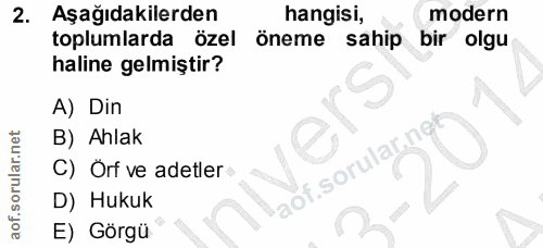2. soru: Aşağıdakilerden hangisi, modern toplumlarda özel öneme sahip bir olgu haline gelmiştir? A) Din B) Ahlak C) Orf ve ade…