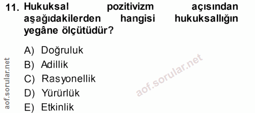 11. soru: Hukuksal pozitivizm açısından aşağıdakilerden hangisi hukuksallığın yegâne ölçütüdür? A) Doğruluk B) Adillik C) Rasyo…