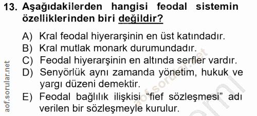 13. soru: Aşağıdakilerden hangisi feodal sistemin özelliklerinden biri değildir? A) Kral feodal hiyerarşinin en üst katındadır.…