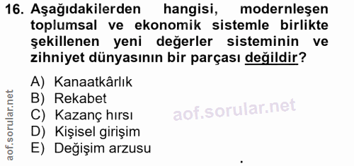 16. soru: Aşağıdakilerden hangisi, modernleşen toplumsal ve ekonomik sistemle birlikte şekillenen yeni değerler sisteminin ve z…