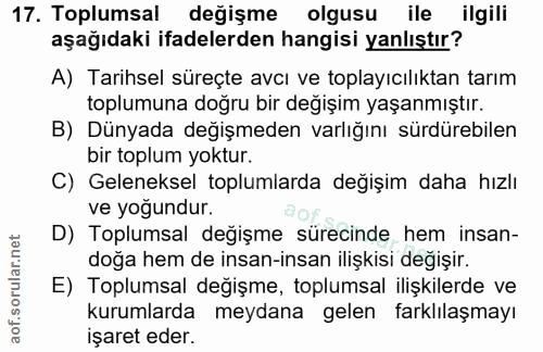 17. soru: Toplumsal değişme olgusu ile ilgili aşağıdaki ifadelerden hangisi yanlıştır? A) Tarihsel süreçte avcı ve toplayıcılık…