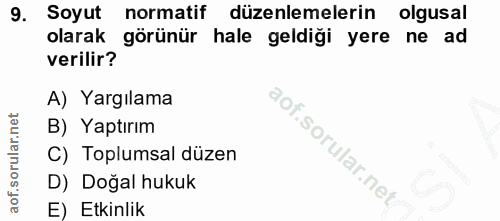 9. soru: Soyut normatif düzenlemelerin olgusal olarak görünür hale geldiği yere ne ad verilir? A) Yargılama B) Yaptırım C) Top…