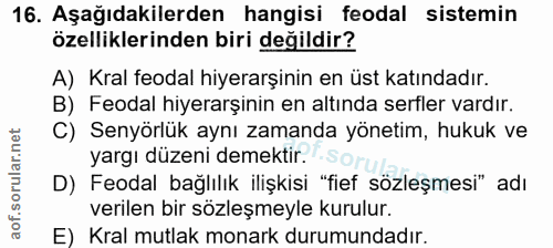 16. soru: Aşağıdakilerden hangisi feodal sistemin özelliklerinden biri değildir? A) Kral feodal hiyerarşinin en üst katındadır.…