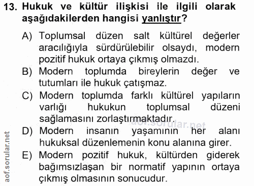 13. soru: Hukuk ve kültür ilişkisi ile ilgili olarak aşağıdakilerden hangisi yanlıştır? A) Toplumsal düzen salt kültürel değerl…