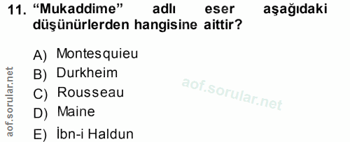 11. soru: "Mukaddime" adlı eser aşağıdaki düşünürlerden hangisine aittir? A) Montes quieu B) Durkheim C) Rousseau D) Maine E) İ…