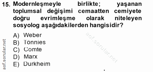 15. soru: Modernleşmeyle birlikte; yaşanan toplumsal değişimi cemaatten cemiyete dogru evrimleşme olarak niteleyen sosyolog aşa…