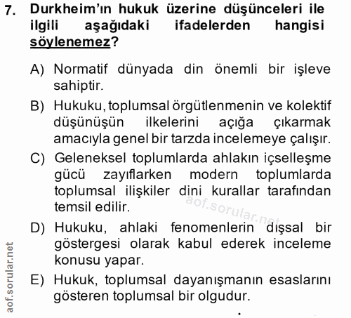 7. soru: Durkheim'ın hukuk üzerine düşünceleri ile ilgili aşağıdaki ifadelerden hangisi söylenemez? A) Normatif dünyada din ön…