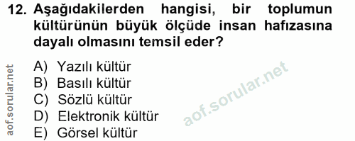 12. soru: Aşağıdakilerden hangisi, bir toplumun kültürünün büyük ölçüde insan hafızasına dayalı olmasını temsil eder? A) Yazılı…