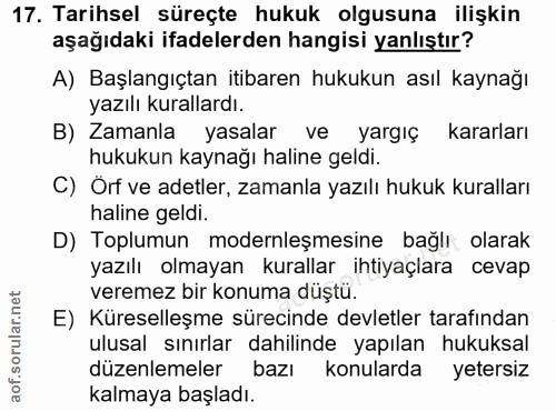 17. soru: Tarihsel süreçte hukuk olgusuna ilişkin aşağıdaki ifadelerden hangisi yanlıştır? A) Başlangıçtan itibaren hukukun ası…