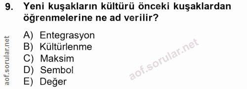 9. soru: Yeni kuşakların kültürü önceki kuşaklardan öğrenmelerine ne ad verilir? A) Entegrasyon B) Kültürlenme C) Maksim D) Se…