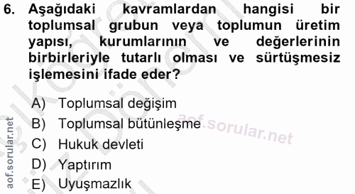 6. soru: Aşağıdaki kavramlardan hangisi bir toplumsal grubun veya toplumun üretim yapısı, kurumlarının ve değerlerinin birbirl…