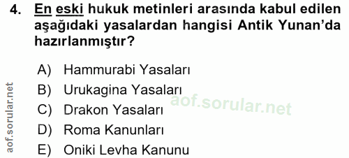 4. soru: En eski hukuk metinleri arasında kabul edilen aşağıdaki yasalardan hangisi Antik Yunan'da hazırlanmıştır? A) Hammurab…