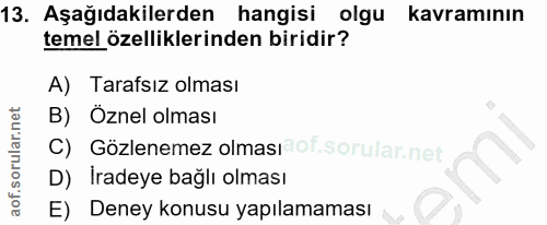 13. soru: Aşağıdakilerden hangisi olgu kavramının temel özelliklerinden biridir? A) Tarafsız olması B) Öznel olması C) Gözlenem…