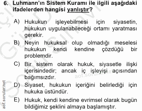 6. soru: Luhmann'ın Sistem Kuramı ile ilgili aşağıdaki ifadelerden hangisi yanlıştır? A) Hukukun işleyebilmesi için siyasetin,…