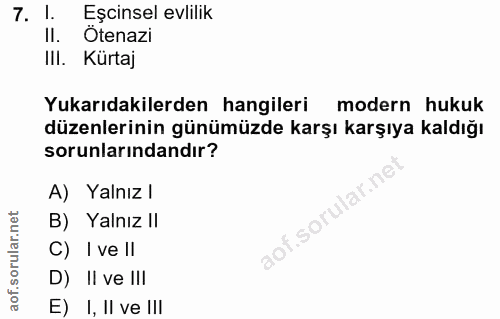 7. soru: 1. Eşcinsel evlilik II. Otenazi III. Kürtaj Yukarıdakilerden hangileri modern hukuk düzenlerinin günümüzde karşı karş…